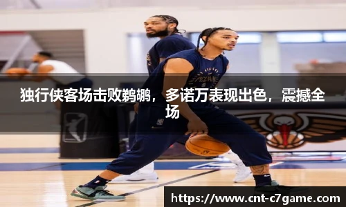 独行侠客场击败鹈鹕,多诺万表现出色,震撼全场