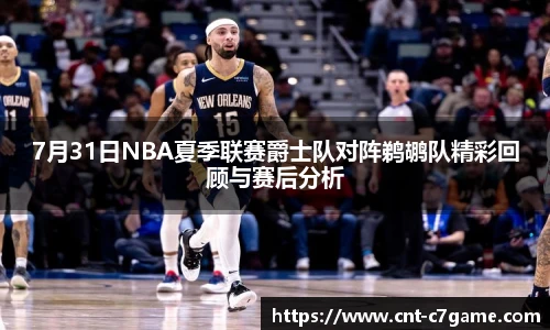 7月31日NBA夏季联赛爵士队对阵鹈鹕队精彩回顾与赛后分析