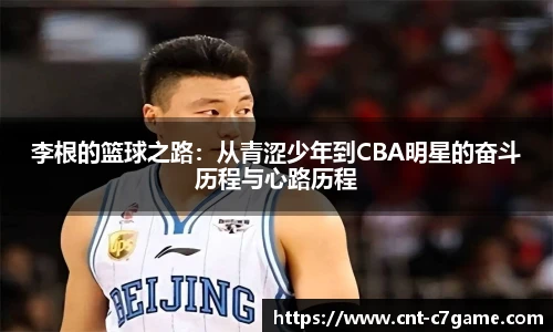 李根的篮球之路:从青涩少年到CBA明星的奋斗历程与心路历程