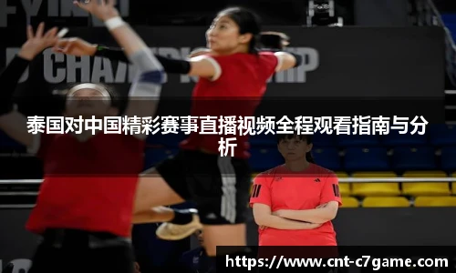 泰国对中国精彩赛事直播视频全程观看指南与分析